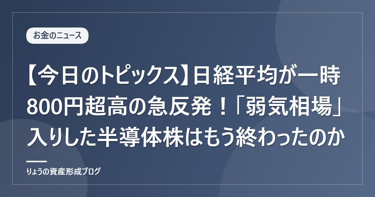 【今日のトピックス】日経平均が一時800円超高の急反発！「弱気相場」入りした半導体株はもう終わったのか
