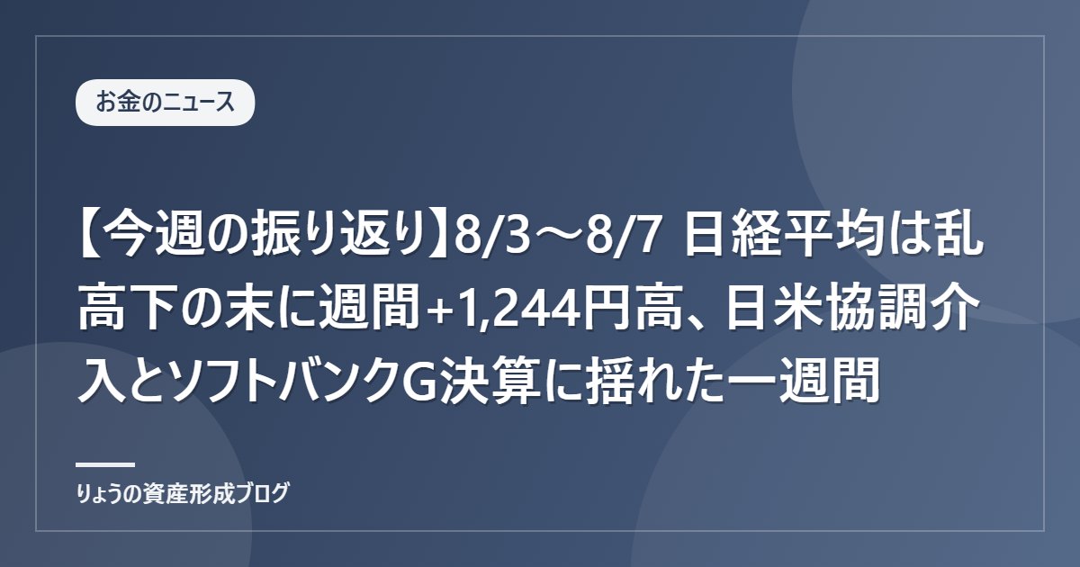 【今週の振り返り】8/3〜8/7 日経平均は乱高下の末に週間+1,244円高、日米協調介入とソフトバンクG決算に揺れた一週間