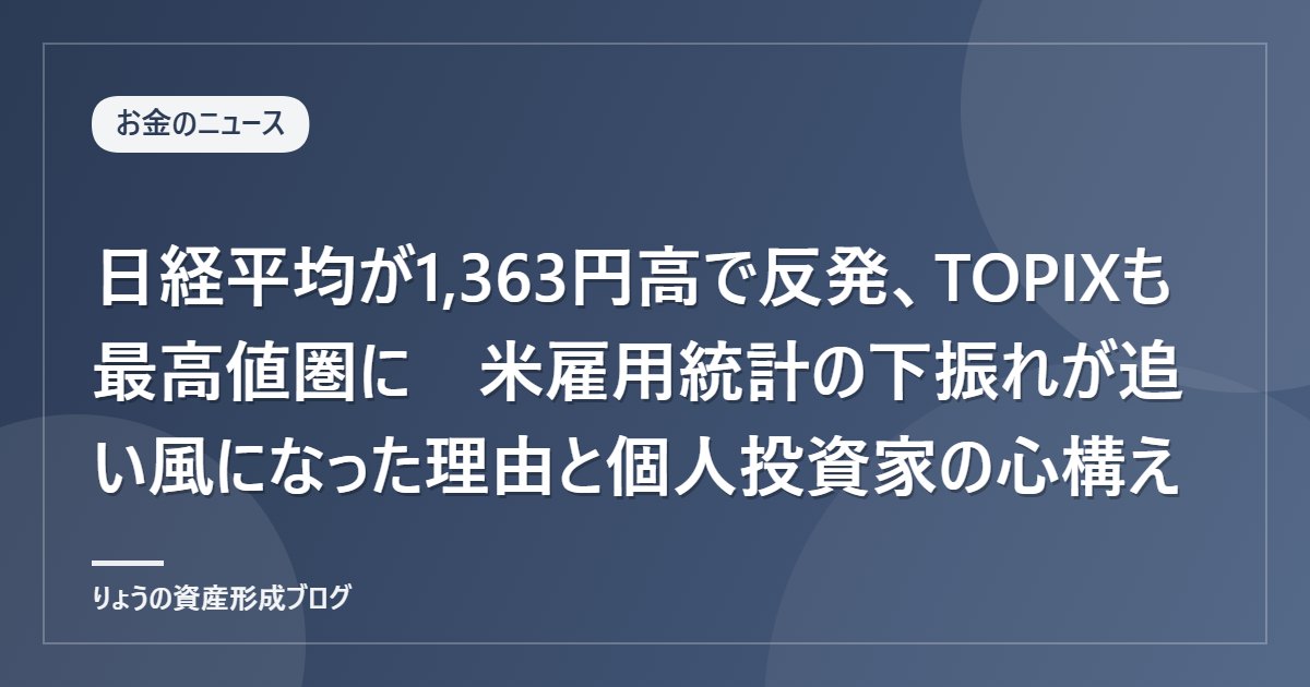 日経平均が1,363円高で反発、TOPIXも最高値圏に　米雇用統計の下振れが追い風になった理由と個人投資家の心構え